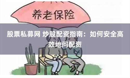 股票私募网 炒股配资指南：如何安全高效地问配资